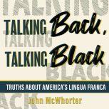 Talking Back, Talking Black Truths About America's Lingua Franca, John McWhorter