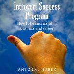 Introvert Success Program, Anton C. Huber