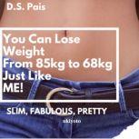 You Can Lose Weight From 85Kg to 68Kg Just Like Me, D.S. Pais