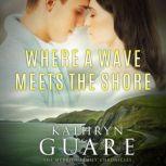 Where a Wave Meets the Shore Conor McBride's Family Chronicles, Kathryn Guare