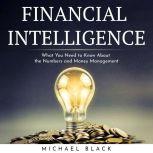 FINANCIAL INTELLIGENCE : What You Need to Know About the Numbers and Money Management, Michael Black