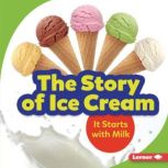The Story of Ice Cream It Starts with Milk, Stacy Taus-Bolstad