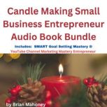 Candle Making Small Business Entrepreneur Audio Book Bundle Includes: SMART Goal Setting Mastery & YouTube Channel Marketing Mastery Entrepreneur, Brian Mahoney