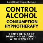 Control Alcohol Consumption Hypnotherapy: Control & Stop Drinking Alcohol With Hypnosis, LightHeart Hypnotherapy