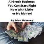 Airbrush Business You Can Start Right Now with Little or No Money!