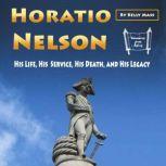 Horatio Nelson His Life, His Service, His Death, and His Legacy, Kelly Mass