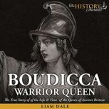 Boudicca: Warrior Queen The True Story of the Life & Time of the Queen of Ancient Britain, Liam Dale