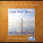 Love Your Body Heal Your Body Image, Max Highstein