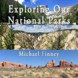 Exploring Our National Parks; Volume 1 A photographic and literary album