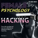 Female Psychology Hacking Turn on Your Laser Beam and Learn how to Mind Read and Manipulate the Woman in Front of You [THE X SERIE$, Book 25], Mister X