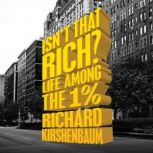 Isn't That Rich? Life Among the 1 Percent, Richard Kirshenbaum