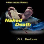 Naked Death Book Five of the Ron Looney Mystery Series, G. L. Barbour