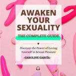 Awaken your Sexuality Discover the Power of Loving Yourself in Sexual Pleasure, CAROLINE GARCIA
