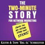 The Two-Minute Story for Network Marketing Create the Big-Picture Story That Sticks!, Keith Schreiter