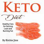Keto Diet Healthy Fats for Getting Lean and Burning Fat, Ritchie Jims