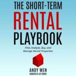 The Short-Term Rental Playbook A Guide to Finding, Analyzing, Buying, and Managing Rental Properties with Risk and Diversification in Mind, Andy Wen