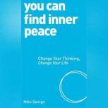 You Can Find Inner Peace Change Your Thinking, Change Your Life, Mike George