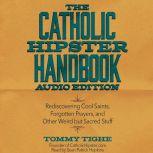 The Catholic Hipster Handbook: Audio Edition Rediscovering Cool Saints, Forgotten Prayers, and Other Weird but Sacred Stuff, Tommy Tighe