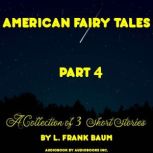 American Fairy Tales, A Collection of 3 Short Stories, # 04, L. Frank Baum