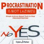 PROCRASTINATION IS NOT LAZINESS Simple Science-Based Tools to Stop PROCRASTINATING, Dylan J. Parker