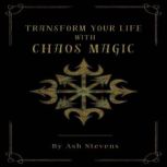 Transform your Life with Chaos Magic, Ash Stevens