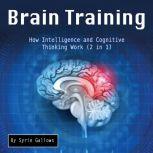 Brain Training How Intelligence and Cognitive Thinking Work (2 in 1), Syrie Gallows