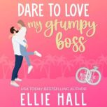 Dare to Love My Grumpy Boss Sweet Romantic Comedy, Ellie Hall