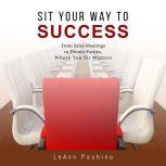 Sit Your Way to Success From Sales Meetings to Dinner Parties, Where You Sit Matters