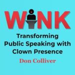 Wink Transforming Public Speaking with Clown Presence, Don Colliver