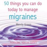 50 Things You Can Do Today To Manage Migraines, Wendy Green