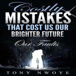 Costly Mistakes That Cost Us Our Brighter Future Our Faults, Tony Nwoye