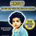 Mindset? The Self Help Guide For Kids And Parents! Practical Self Help Guide For Resilience, A Positive Mindset And Mental Health! BONUS: Relaxation Music!, K.K.