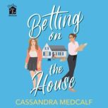 Betting on the House Fixer Upper Romance, Book One, Cassandra Medcalf
