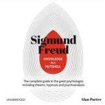 Knowledge in a Nutshell: Sigmund Freud The complete guide to the great psychologist, Alan Porter