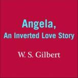 Angela An Inverted Love Story, W. S. Gilbert
