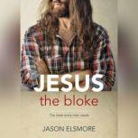 Jesus the Bloke The mate every man needs, Jason Elsmore