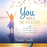 You Will Be Found How Heavenly Father Knows You and Answers Your Prayers Individually, Michelle Porcelli
