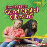 How Can I Be a Good Digital Citizen?, Christine Zuchora-Walske