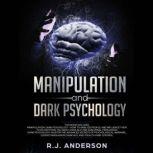 Manipulation and Dark Psychology : 2 Manuscripts - How to Analyze People and Influence Them to Do Anything You Want Using Subliminal Persuasion, Dark NLP, and Dark Cognitive Behavioral Therapy, R.J. Anderson