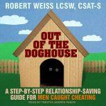 Out of the Doghouse A Step-by-step Relationship-saving Guide for Men Caught Cheating, Robert Weiss