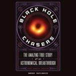Black Hole Chasers The Amazing True Story of an Astronomical Breakthrough