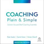Coaching Plain and Simple Solution-focused Brief Coaching Essentials, Daniel Meier