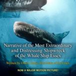 Narrative of the Most Extraordinary And Distressing Shipwreck of the Whaleship Essex, Owen Chase