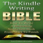 The Kindle Writing Bible How To Write A Bestselling Nonfiction Book From Start To Finish (Kindle Bible), Tom Corson-Knowles