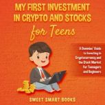 My First Investment In Crypto and Stocks for Teens, Sweet Smart Books