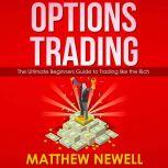 Options Trading The Ultimate Beginners Guide to Trading like the Rich, Matthew Newell