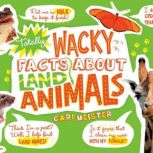 Totally Wacky Facts About Land Animals, Cari Meister