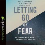 Letting Go of Fear Put Aside Your Anxious Thoughts and Embrace God's Perspective, Neil T. Anderson