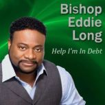 Help I'm In Debt, Bishop Eddie Long