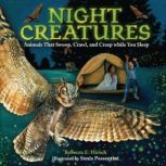 Night Creatures Animals That Swoop, Crawl, and Creep while You Sleep, Rebecca E. Hirsch